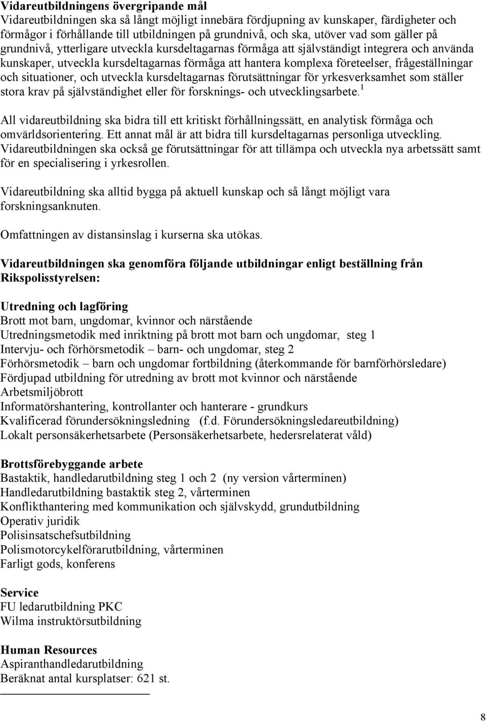 frågeställningar och situationer, och utveckla kursdeltagarnas förutsättningar för yrkesverksamhet som ställer stora krav på självständighet eller för forsknings- och utvecklingsarbete.