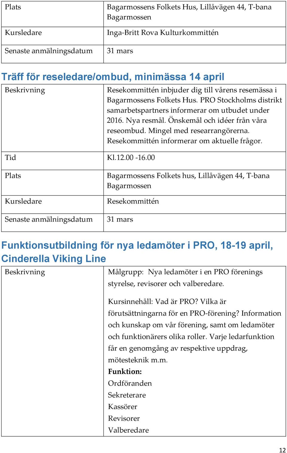 Önskemål och idéer från våra reseombud. Mingel med researrangörerna. Resekommittén informerar om aktuelle frågor.