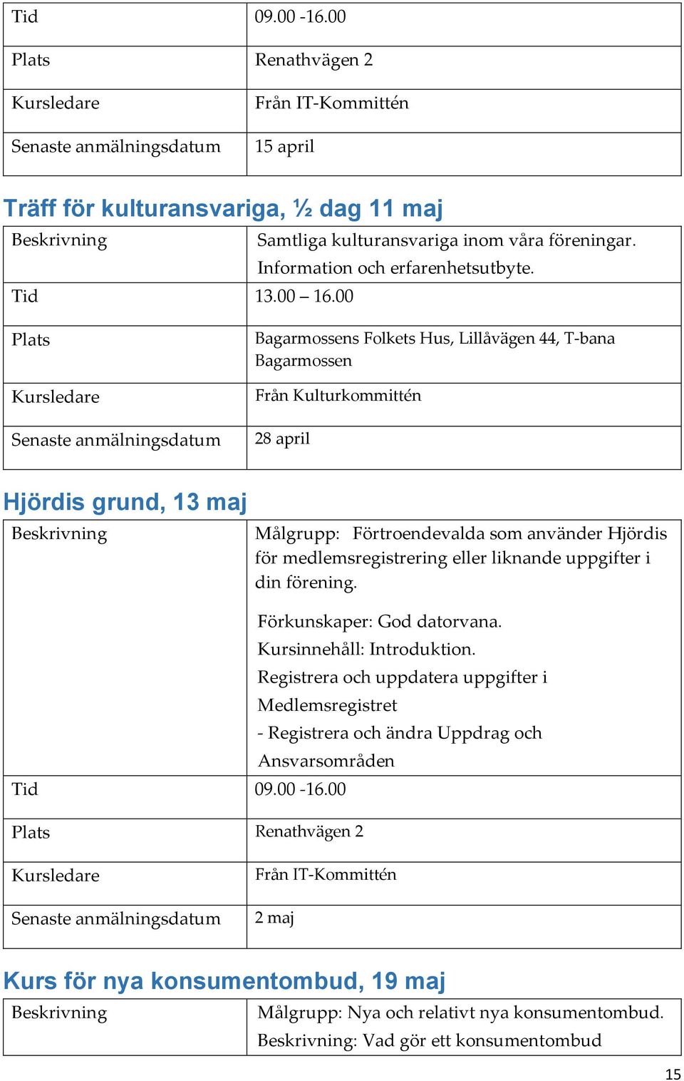 00 Bagarmossens Folkets Hus, Lillåvägen 44, T-bana Bagarmossen Från Kulturkommittén 28 april Hjördis grund, 13 maj Målgrupp: Förtroendevalda som använder Hjördis för medlemsregistrering