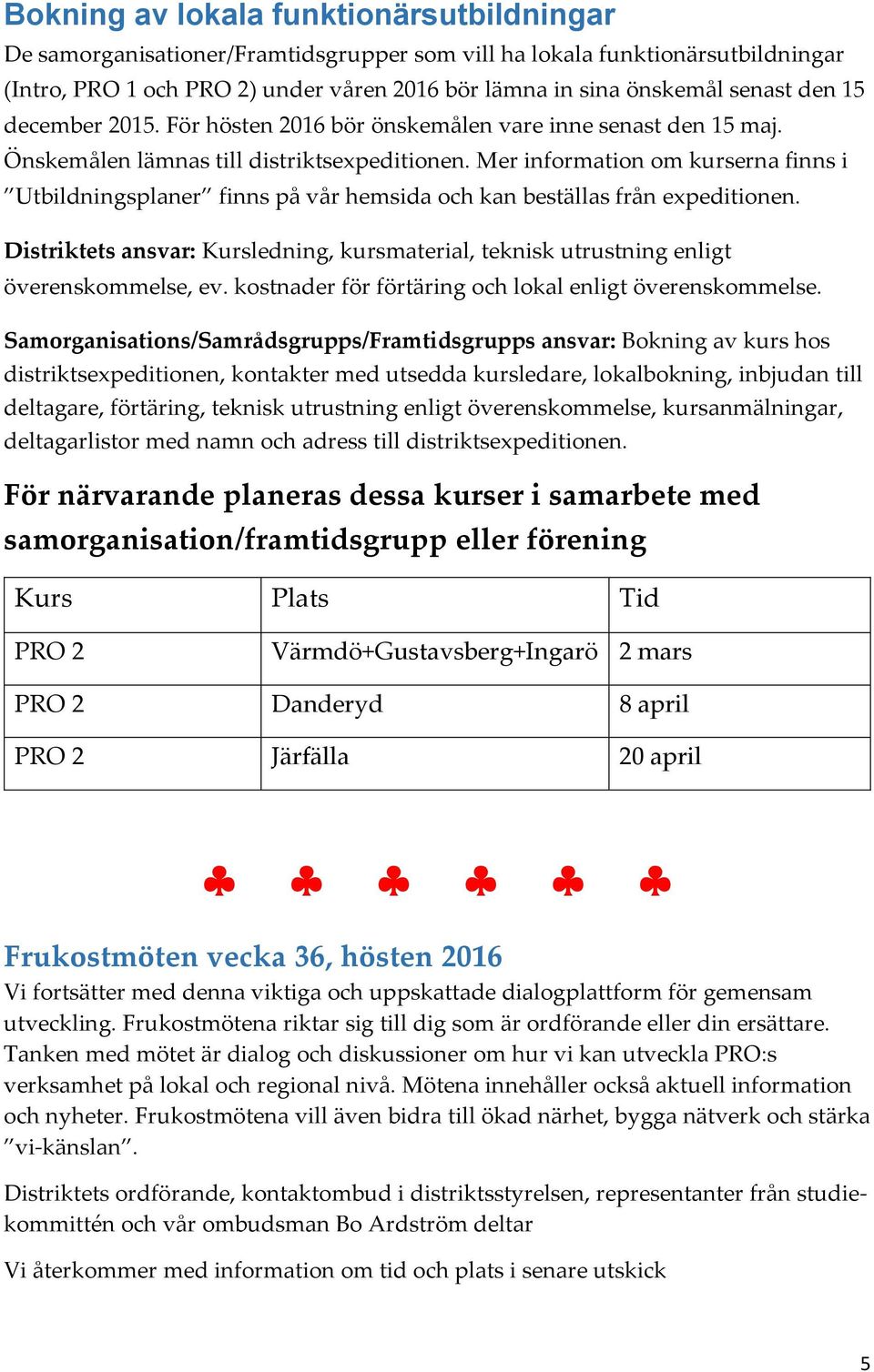 Mer information om kurserna finns i Utbildningsplaner finns på vår hemsida och kan beställas från expeditionen.