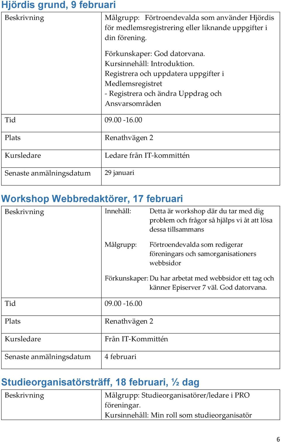 Registrera och uppdatera uppgifter i Medlemsregistret - Registrera och ändra Uppdrag och Ansvarsområden Ledare från IT-kommittén 29 januari Workshop Webbredaktörer, 17 februari Innehåll: Detta är