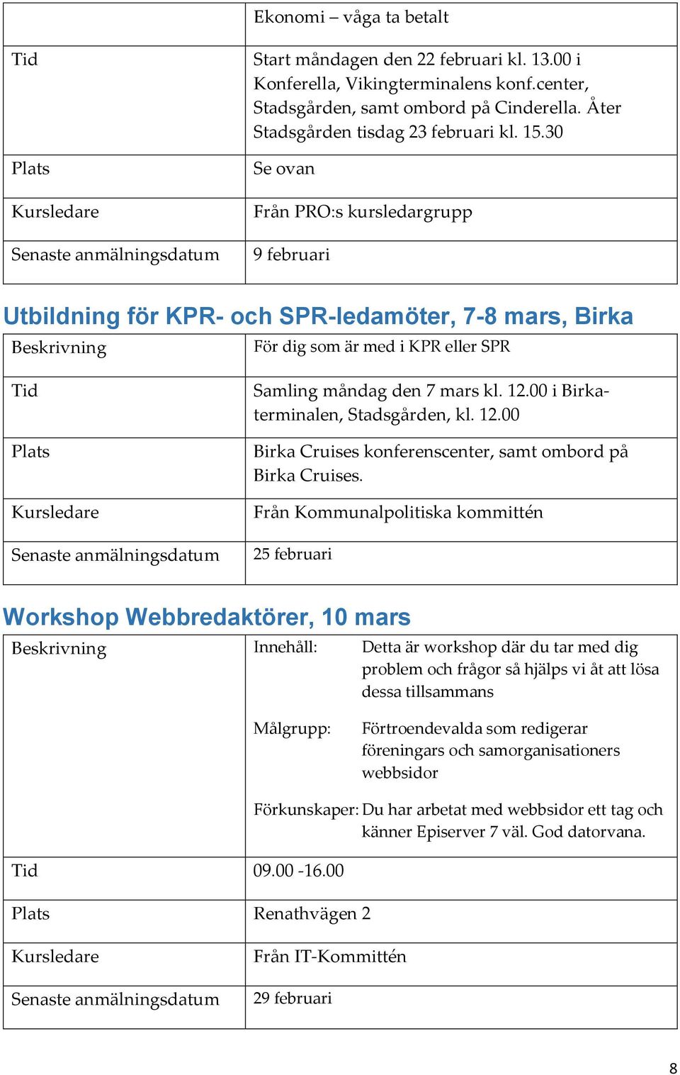 00 i Birkaterminalen, Stadsgården, kl. 12.00 Birka Cruises konferenscenter, samt ombord på Birka Cruises.