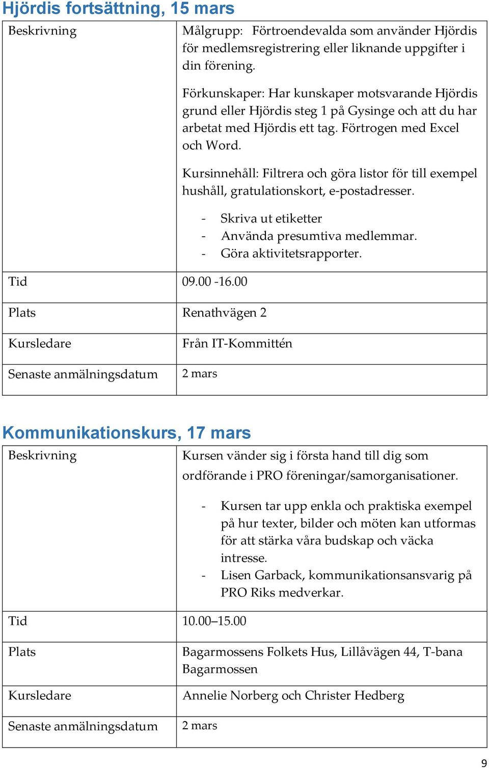 Kursinnehåll: Filtrera och göra listor för till exempel hushåll, gratulationskort, e-postadresser. - Skriva ut etiketter - Använda presumtiva medlemmar. - Göra aktivitetsrapporter.