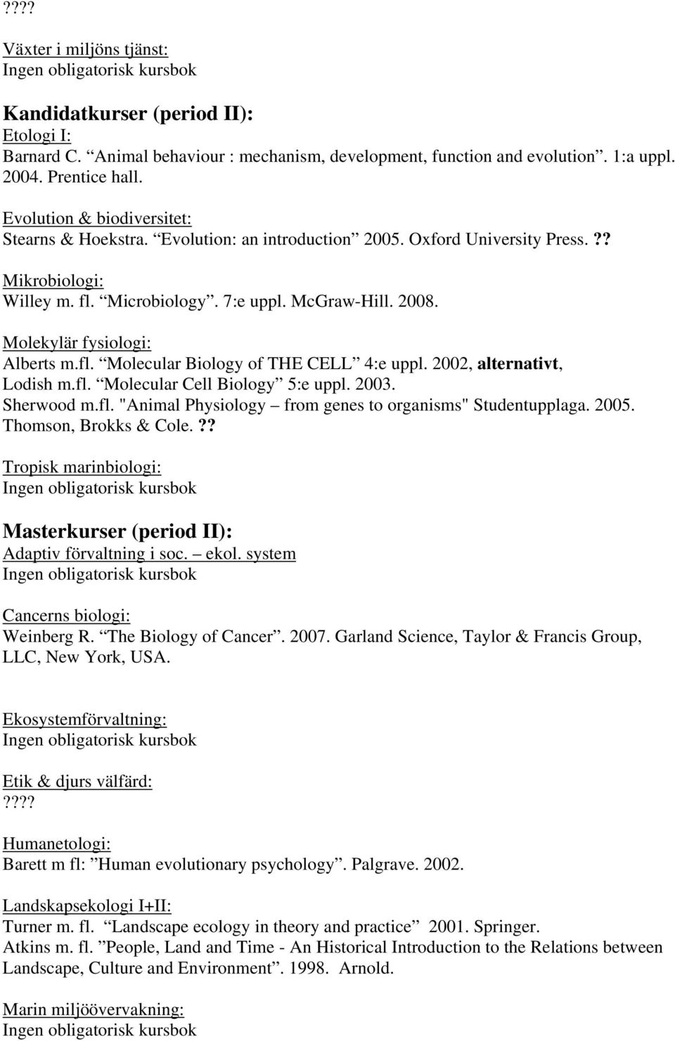 Molekylär fysiologi: Alberts m.fl. Molecular Biology of THE CELL 4:e uppl. 2002, alternativt, Lodish m.fl. Molecular Cell Biology 5:e uppl. 2003. Sherwood m.fl. "Animal Physiology from genes to organisms" Studentupplaga.