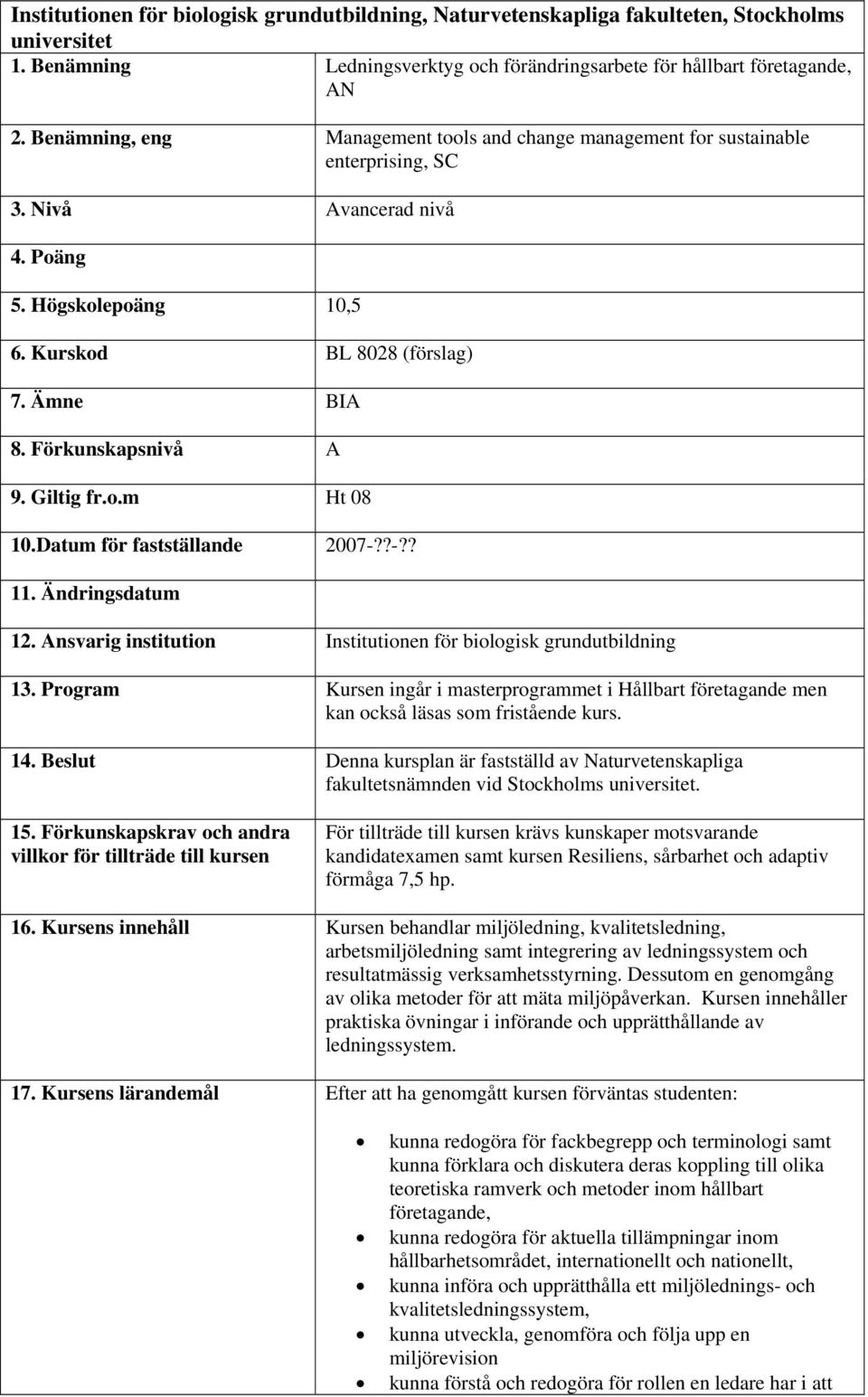 Förkunskapsnivå A 9. Giltig fr.o.m Ht 08 10.Datum för fastställande 2007-??-?? 11. Ändringsdatum 12. Ansvarig institution Institutionen för biologisk grundutbildning 13.