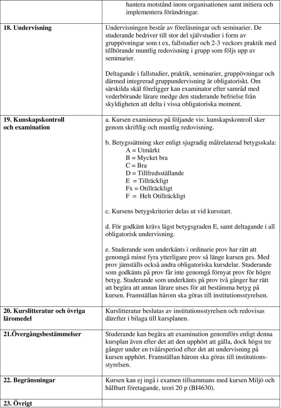 Deltagande i fallstudier, praktik, seminarier, gruppövningar och därmed integrerad gruppundervisning är obligatoriskt.