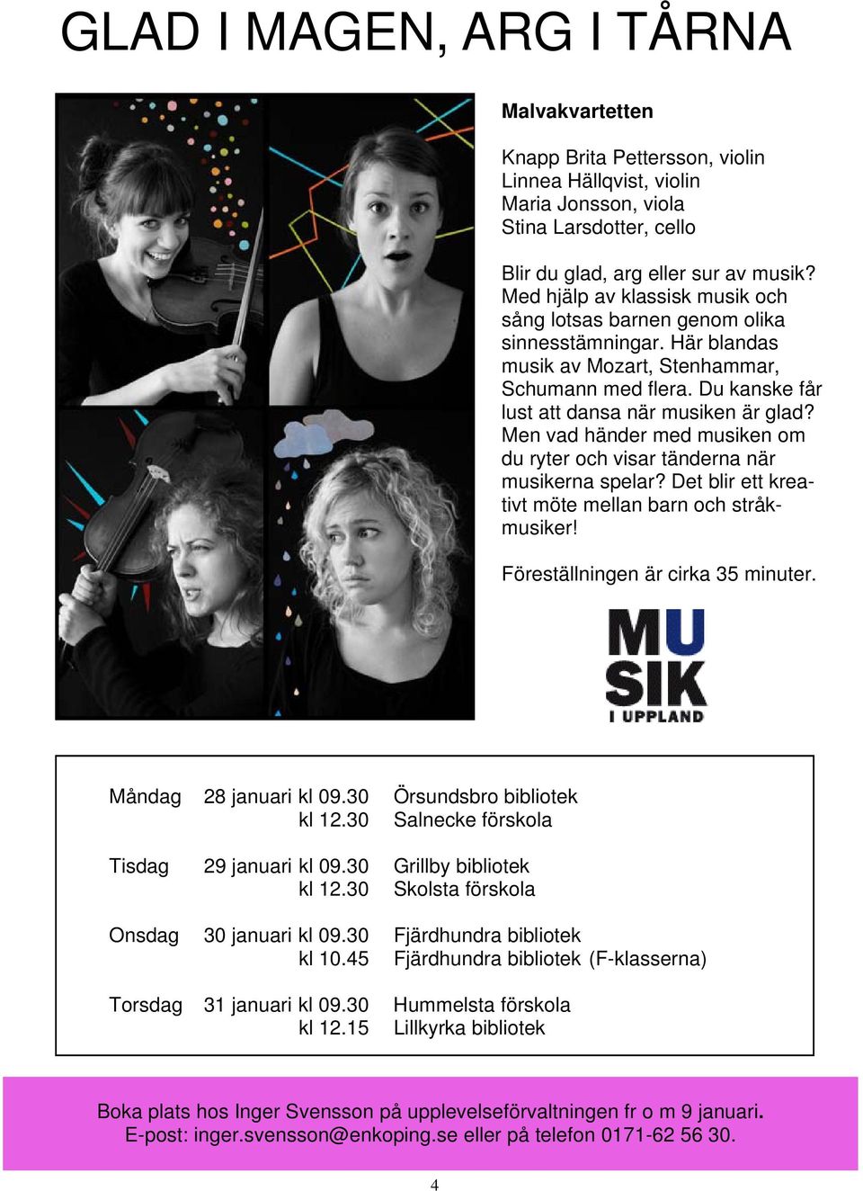 Men vad händer med musiken om du ryter och visar tänderna när musikerna spelar? Det blir ett kreativt möte mellan barn och stråkmusiker! Föreställningen är cirka 35 minuter. Måndag 28 januari kl 09.
