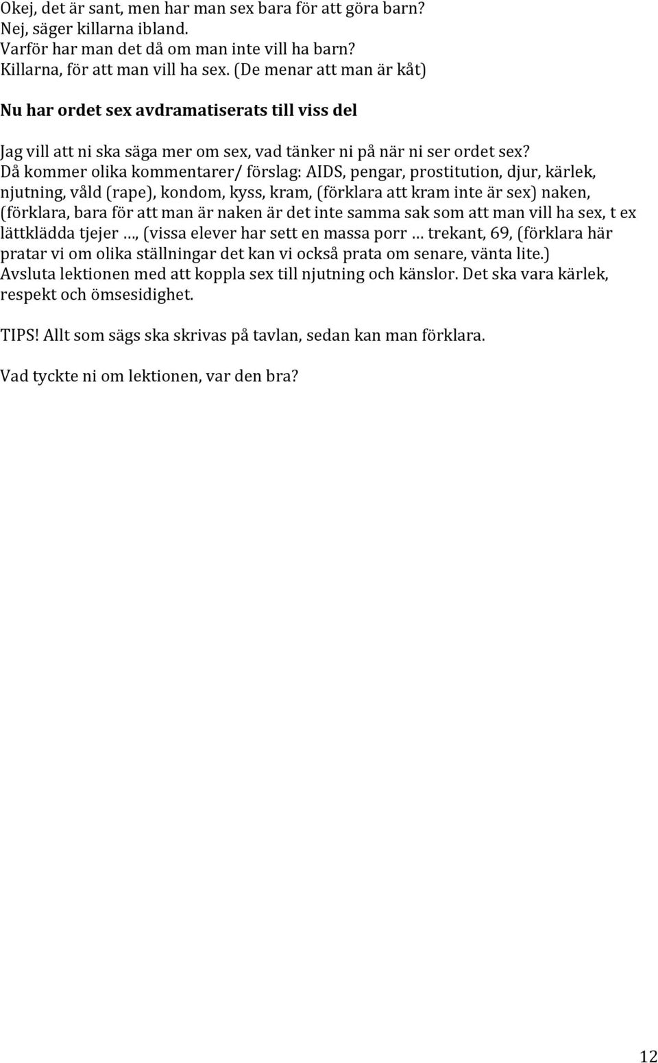 Dåkommerolikakommentarer/förslag:AIDS,pengar,prostitution,djur,kärlek, njutning,våld(rape),kondom,kyss,kram,(förklaraattkraminteärsex)naken,