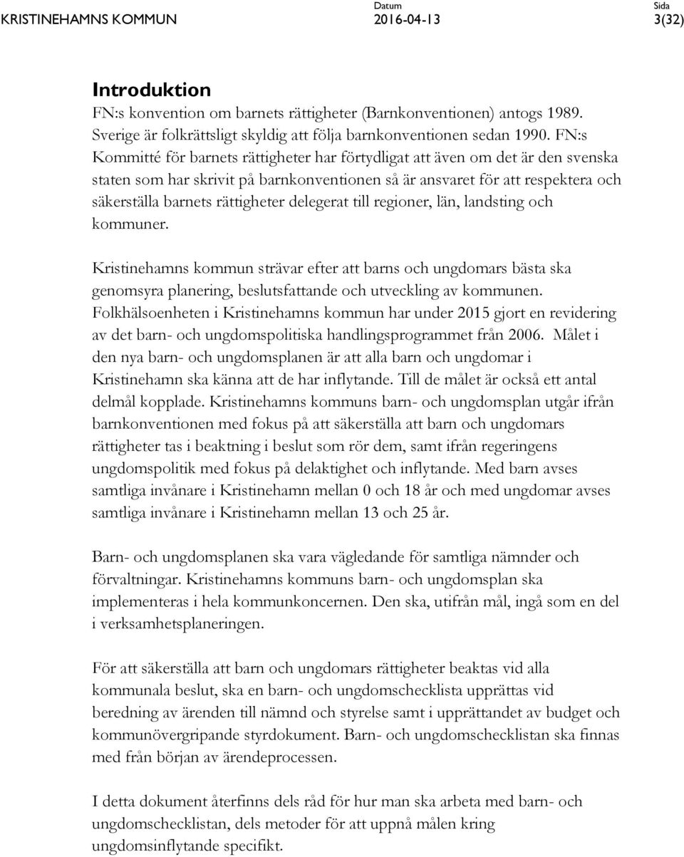 delegerat till regioner, län, landsting och kommuner. Kristinehamns kommun strävar efter att barns och ungdomars bästa ska genomsyra planering, beslutsfattande och utveckling av kommunen.