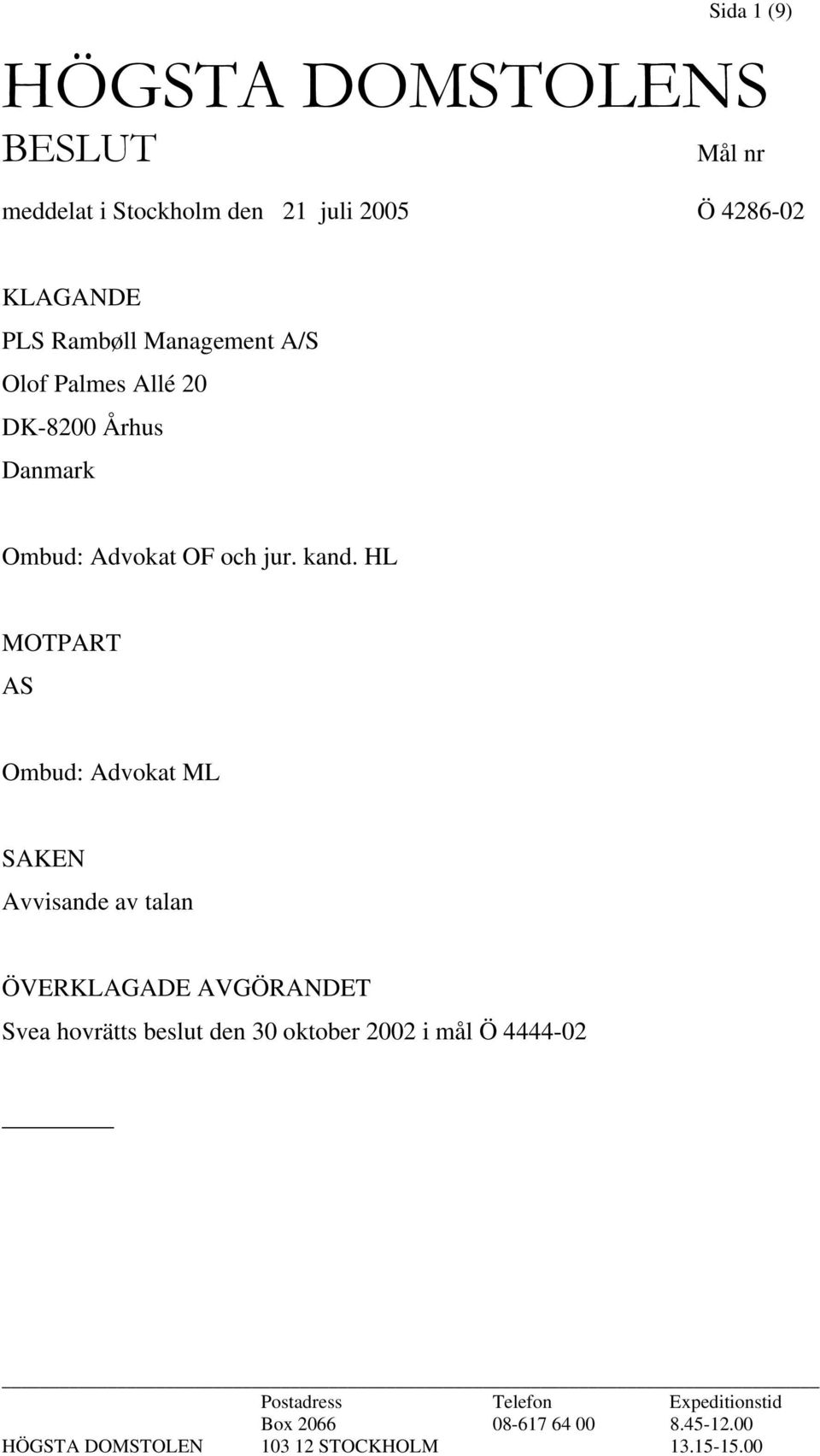 HL MOTPART AS Ombud: Advokat ML SAKEN Avvisande av talan ÖVERKLAGADE AVGÖRANDET Svea hovrätts beslut den 30