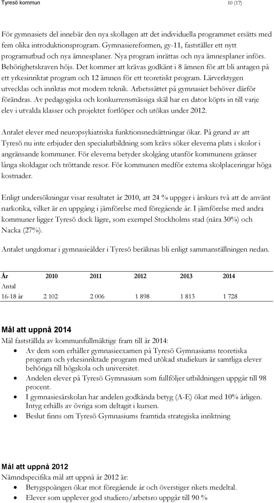 Det kommer att krävas godkänt i 8 ämnen för att bli antagen på ett yrkesinriktat program och 12 ämnen för ett teoretiskt program. Lärverktygen utvecklas och inriktas mot modern teknik.