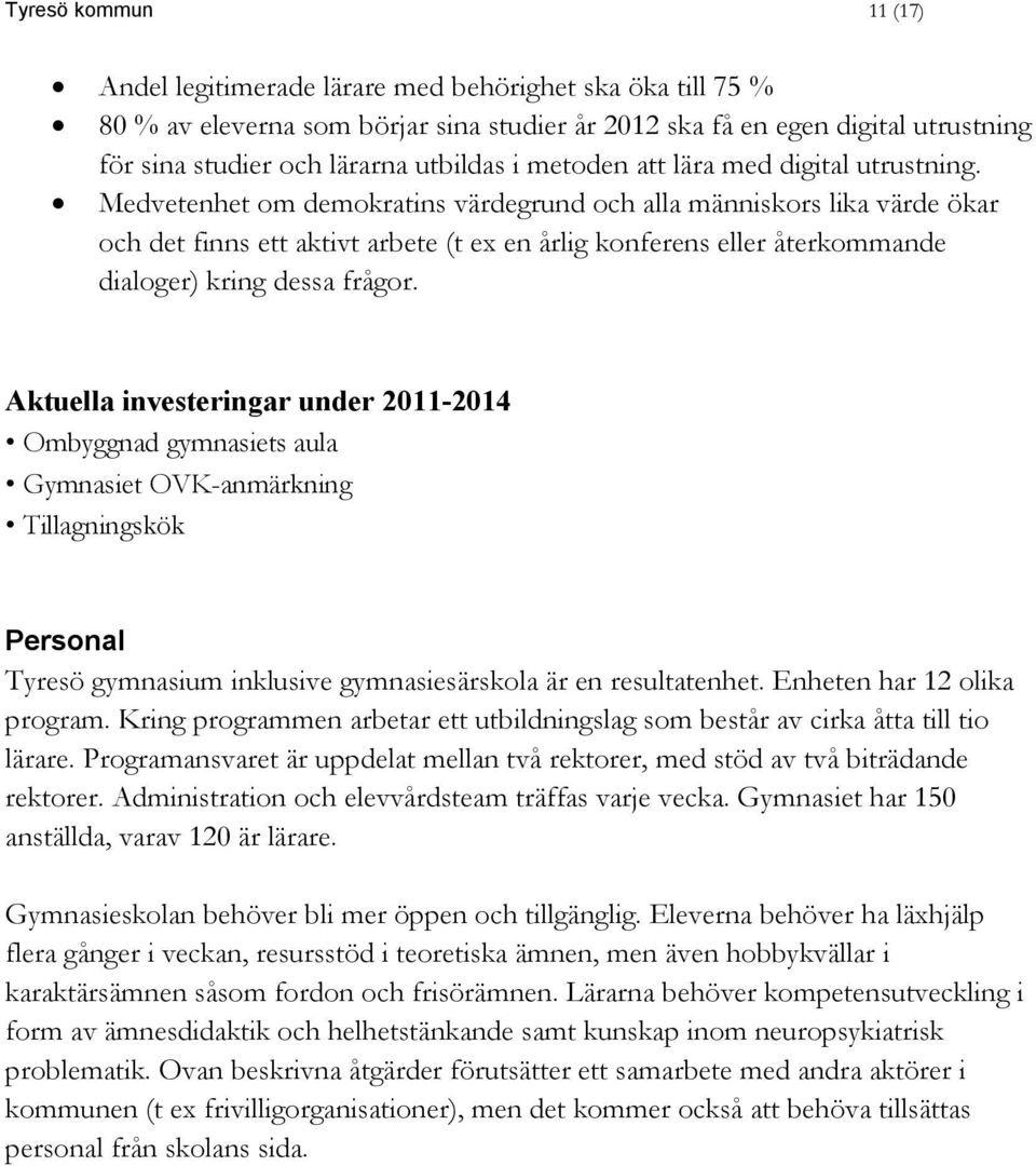 Medvetenhet om demokratins värdegrund och alla människors lika värde ökar och det finns ett aktivt arbete (t ex en årlig konferens eller återkommande dialoger) kring dessa frågor.