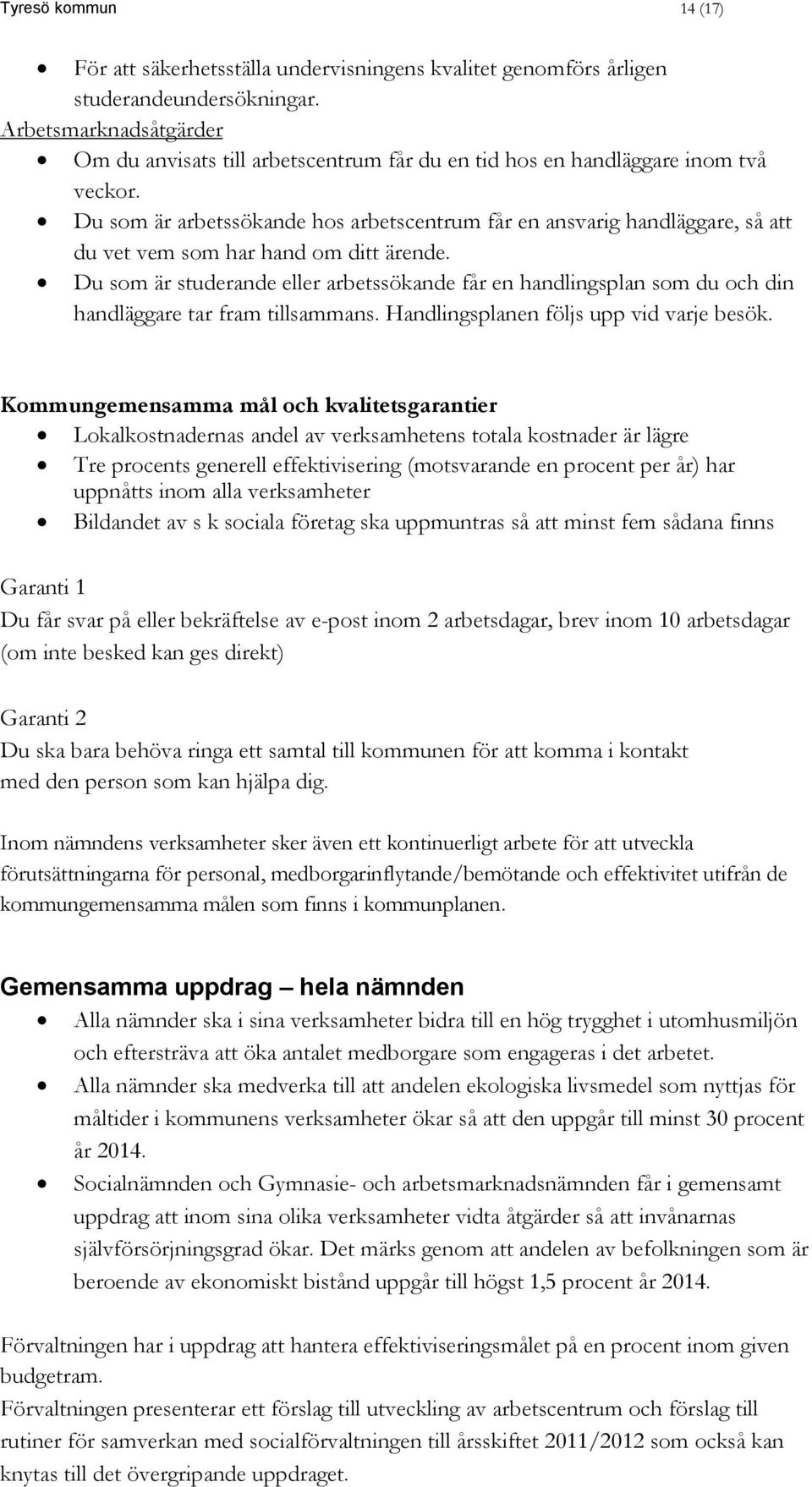 Du som är arbetssökande hos arbetscentrum får en ansvarig handläggare, så att du vet vem som har hand om ditt ärende.