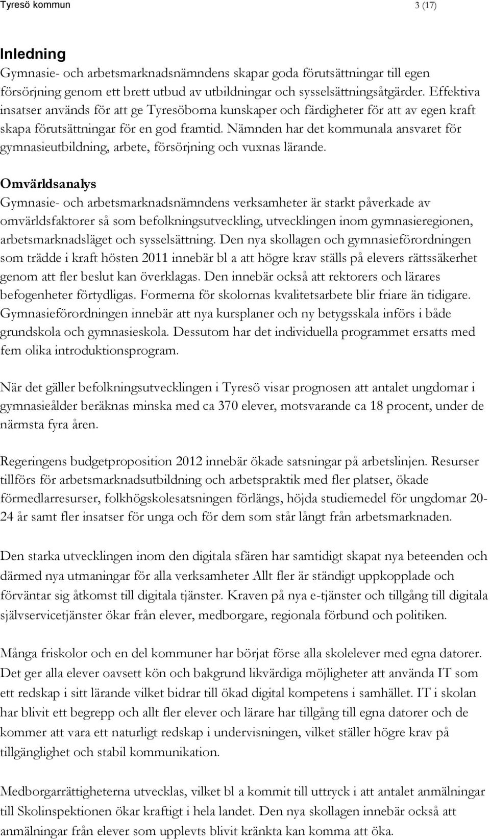 Nämnden har det kommunala ansvaret för gymnasieutbildning, arbete, försörjning och vuxnas lärande.