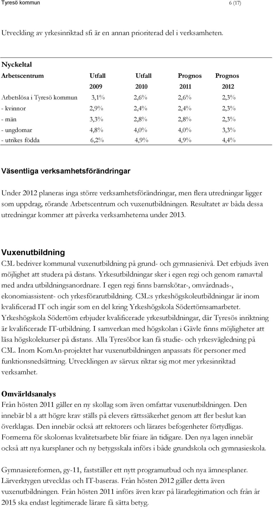 4,0% 3,3% - utrikes födda 6,2% 4,9% 4,9% 4,4% Väsentliga verksamhetsförändringar Under 2012 planeras inga större verksamhetsförändringar, men flera utredningar ligger som uppdrag, rörande