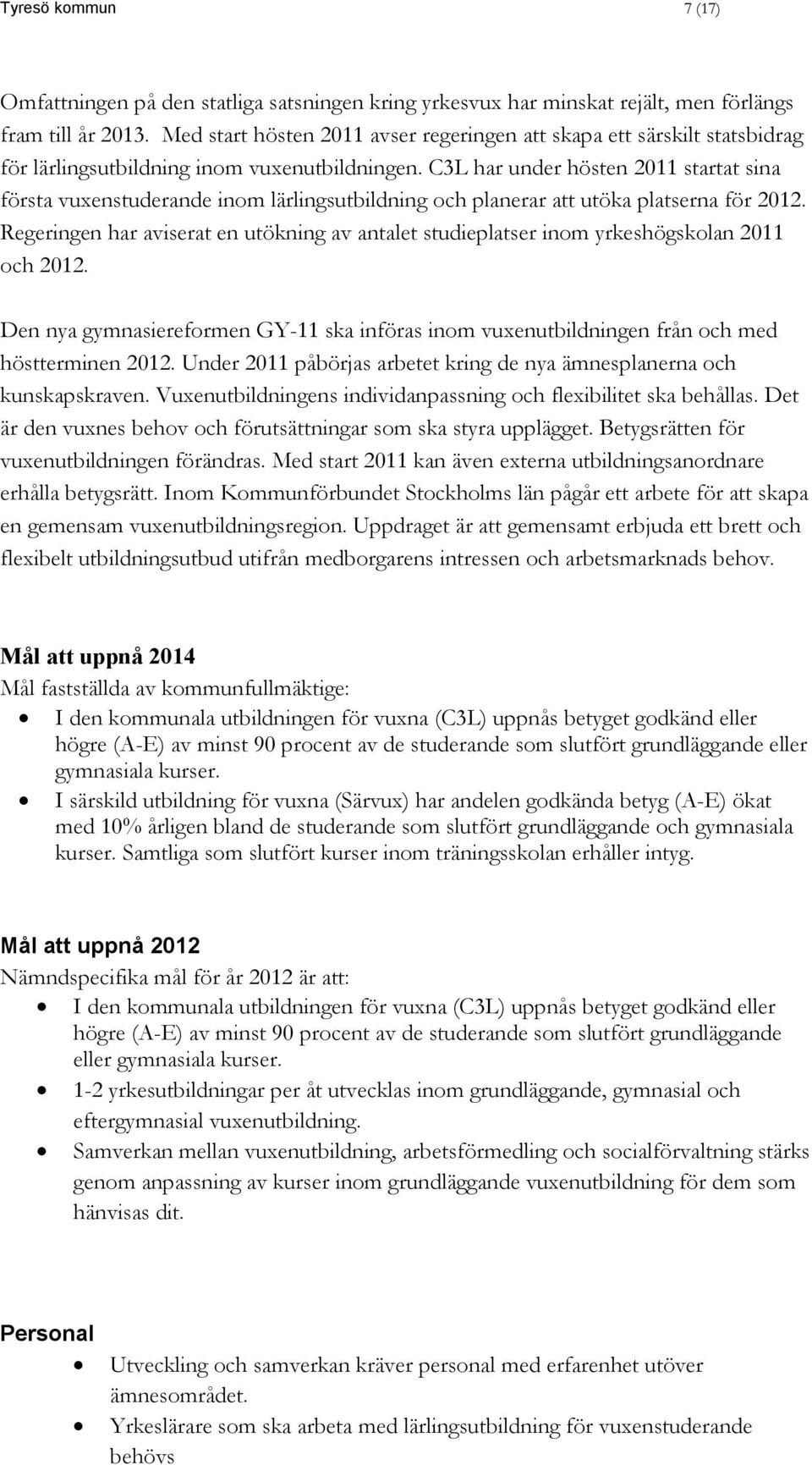 C3L har under hösten 2011 startat sina första vuxenstuderande inom lärlingsutbildning och planerar att utöka platserna för 2012.