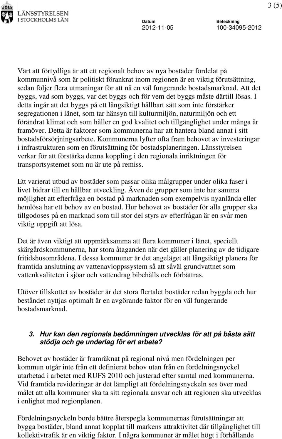 I detta ingår att det byggs på ett långsiktigt hållbart sätt som inte förstärker segregationen i länet, som tar hänsyn till kulturmiljön, naturmiljön och ett förändrat klimat och som håller en god