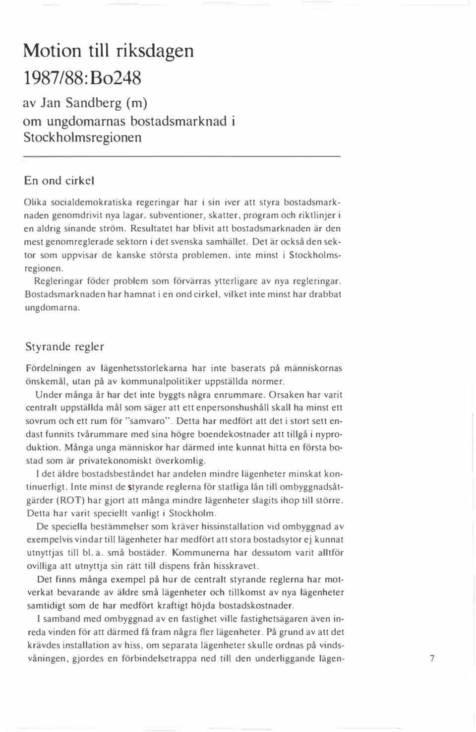 Det är också den sektor som uppvisar de kanske största problemen, inte minst i stockholmsregionen. Regleringar föder problem som förvärras ytterligare av nya regleringar.