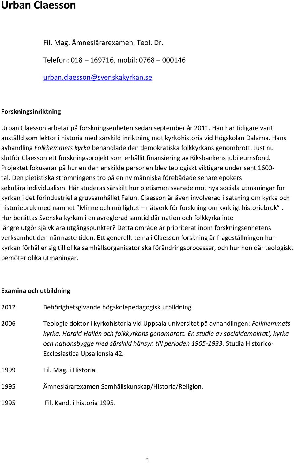 Han har tidigare varit anställd som lektor i historia med särskild inriktning mot kyrkohistoria vid Högskolan Dalarna.