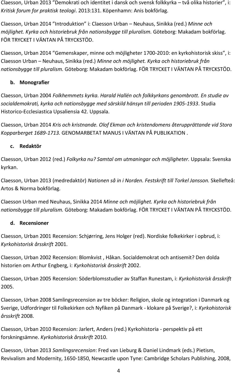FÖR TRYCKET I VÄNTAN PÅ TRYCKSTÖD. Claesson, Urban 2014 Gemenskaper, minne och möjligheter 1700-2010: en kyrkohistorisk skiss, i: Claesson Urban Neuhaus, Sinikka (red.) Minne och möjlighet.