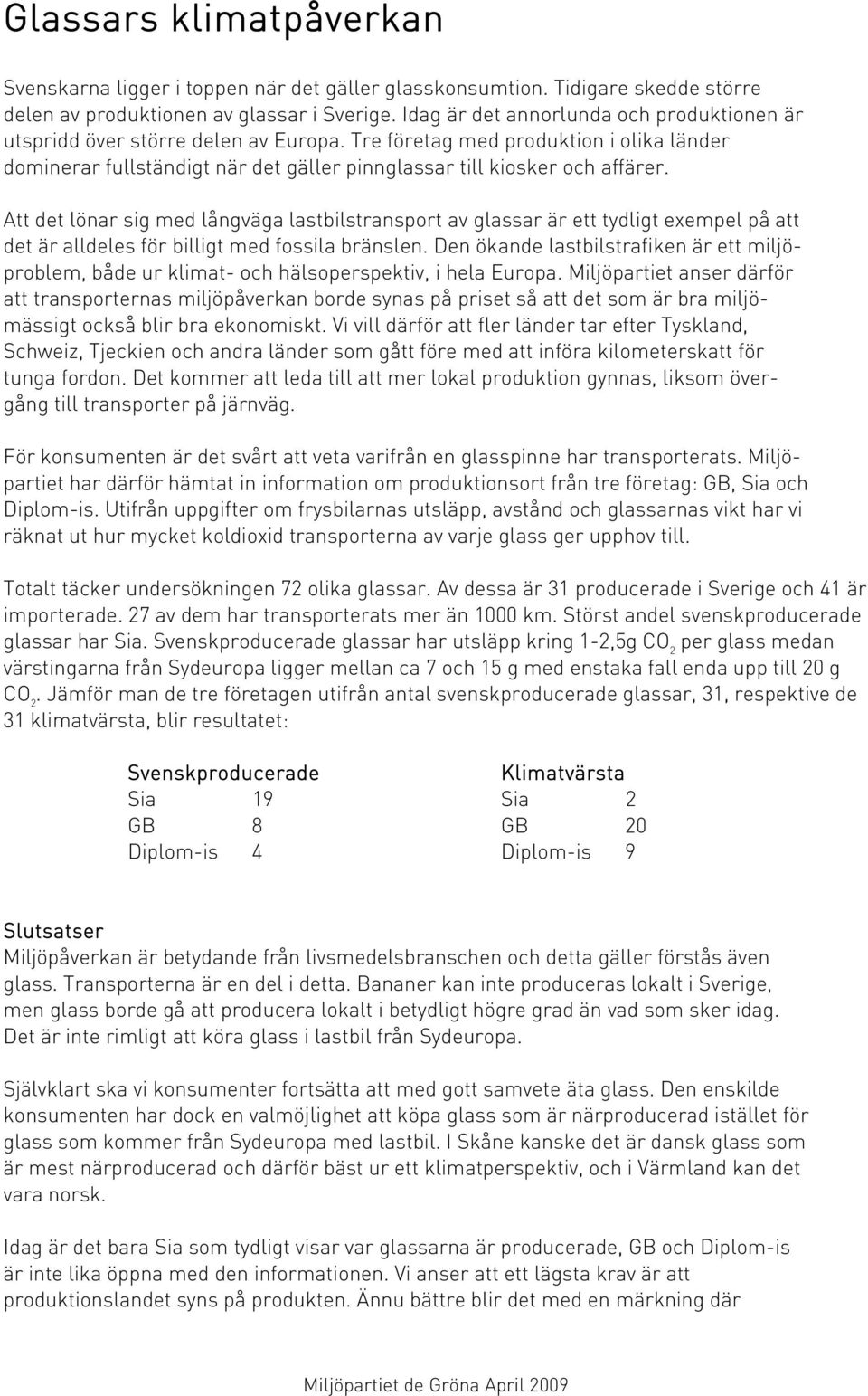 Att det lönar sig med långväga lastbilstransport av glassar är ett tydligt exempel på att det är alldeles för billigt med fossila bränslen.