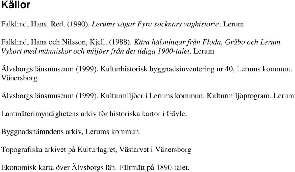 Kulturhistorisk byggnadsinventering nr 40, Lerums kommun. Vänersborg Älvsborgs länsmuseum (1999). Kulturmiljöer i Lerums kommun. Kulturmiljöprogram.