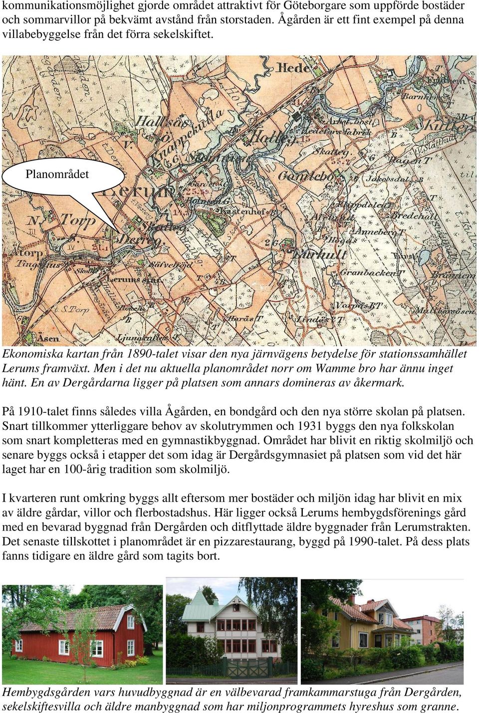 Planområdet Ekonomiska kartan från 1890-talet visar den nya järnvägens betydelse för stationssamhället Lerums framväxt. Men i det nu aktuella planområdet norr om Wamme bro har ännu inget hänt.