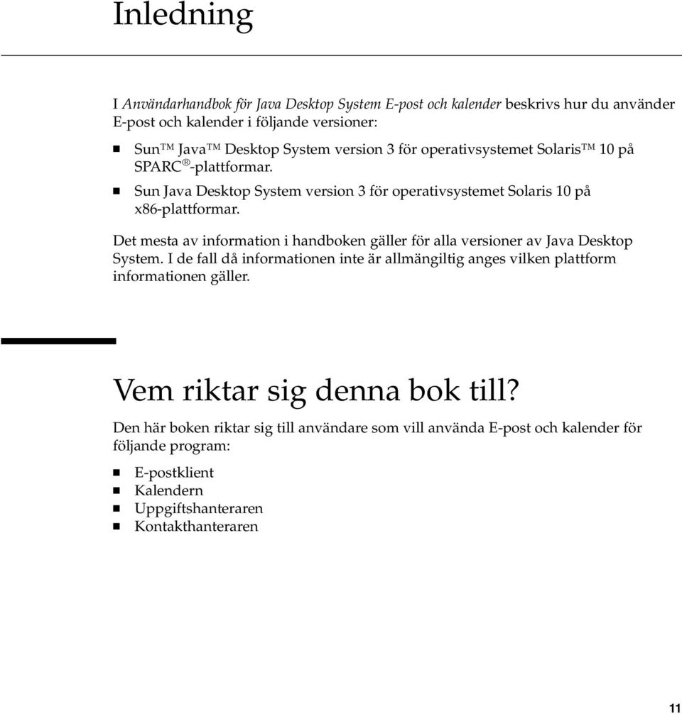 Det mesta av information i handboken gäller för alla versioner av Java Desktop System.