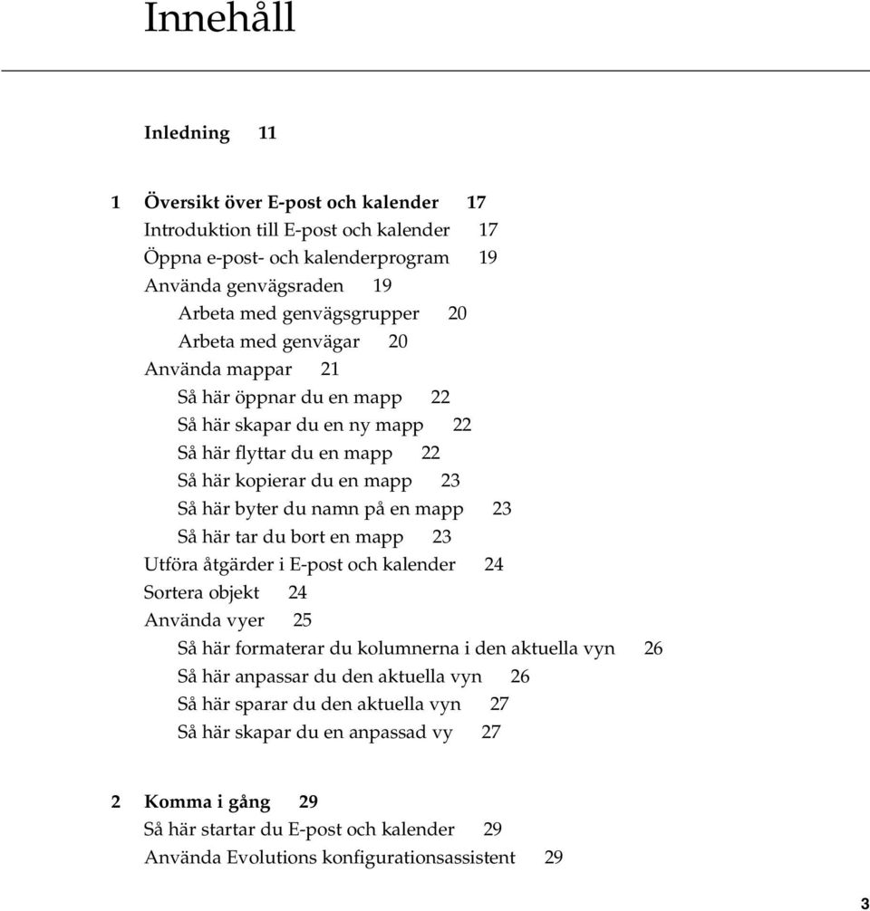 mapp 23 Så här tar du bort en mapp 23 Utföra åtgärder i E-post och kalender 24 Sortera objekt 24 Använda vyer 25 Så här formaterar du kolumnerna i den aktuella vyn 26 Så här anpassar du den