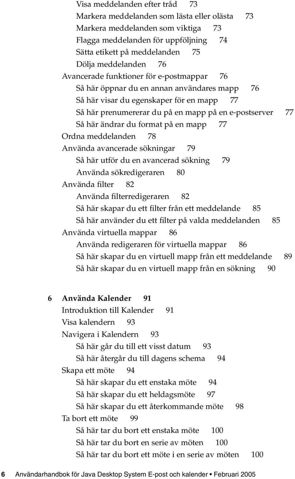 ändrar du format på en mapp 77 Ordna meddelanden 78 Använda avancerade sökningar 79 Så här utför du en avancerad sökning 79 Använda sökredigeraren 80 Använda filter 82 Använda filterredigeraren 82 Så