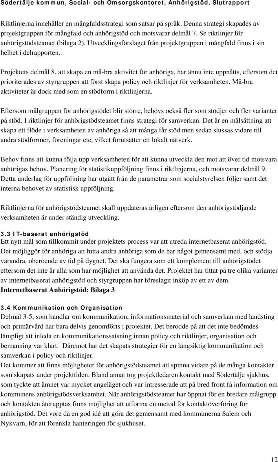 Projektets delmål 8, att skapa en må-bra aktivitet för anhöriga, har ännu inte uppnåtts, eftersom det prioriterades av styrgruppen att först skapa policy och riktlinjer för verksamheten.