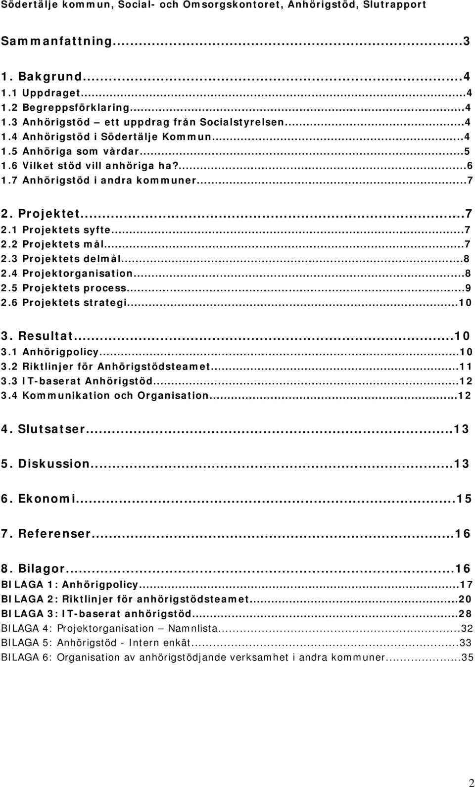 ..9 2.6 Projektets strategi...10 3. Resultat...10 3.1 Anhörigpolicy...10 3.2 Riktlinjer för Anhörigstödsteamet...11 3.3 IT-baserat Anhörigstöd...12 3.4 Kommunikation och Organisation...12 4.