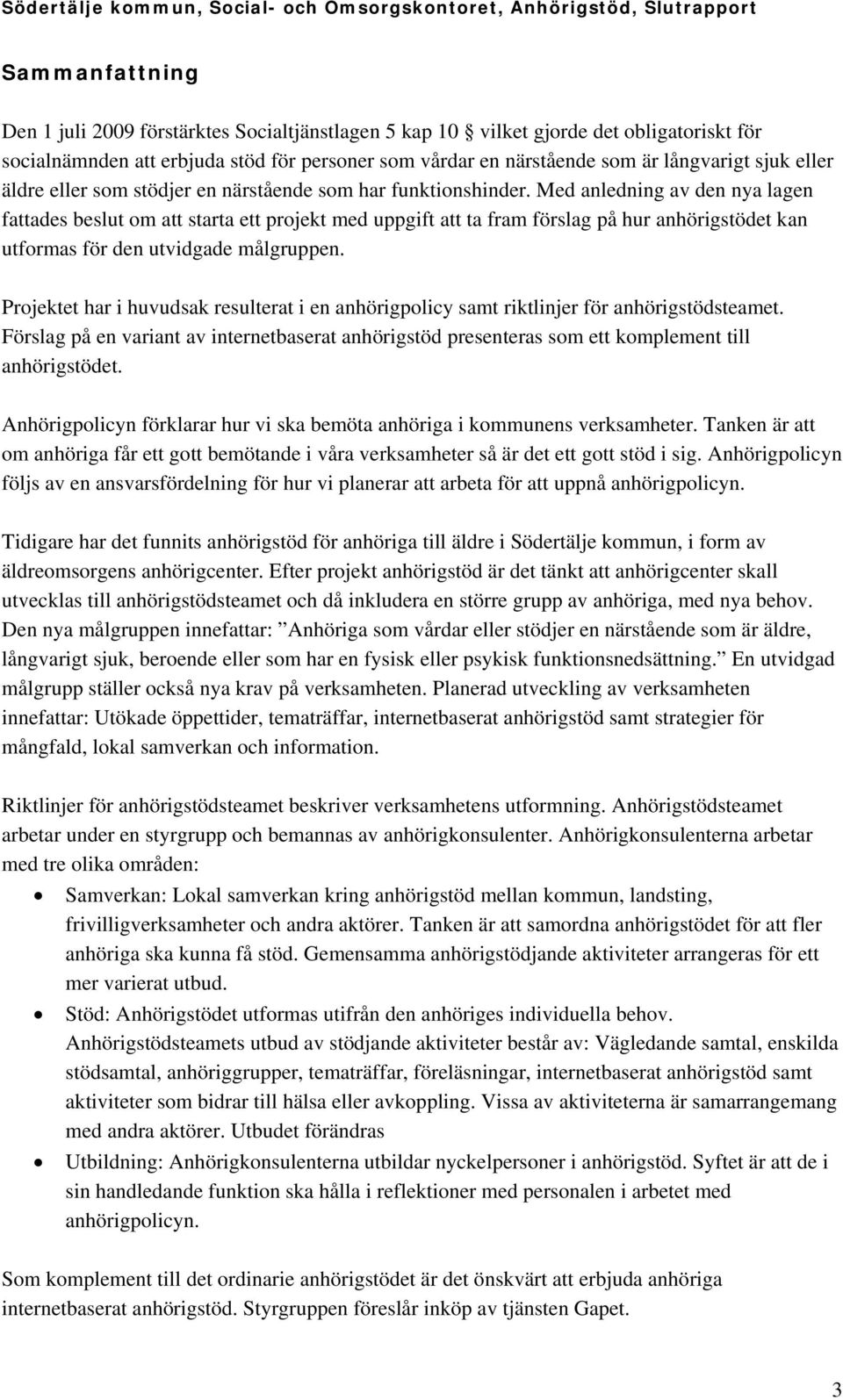 Med anledning av den nya lagen fattades beslut om att starta ett projekt med uppgift att ta fram förslag på hur anhörigstödet kan utformas för den utvidgade målgruppen.