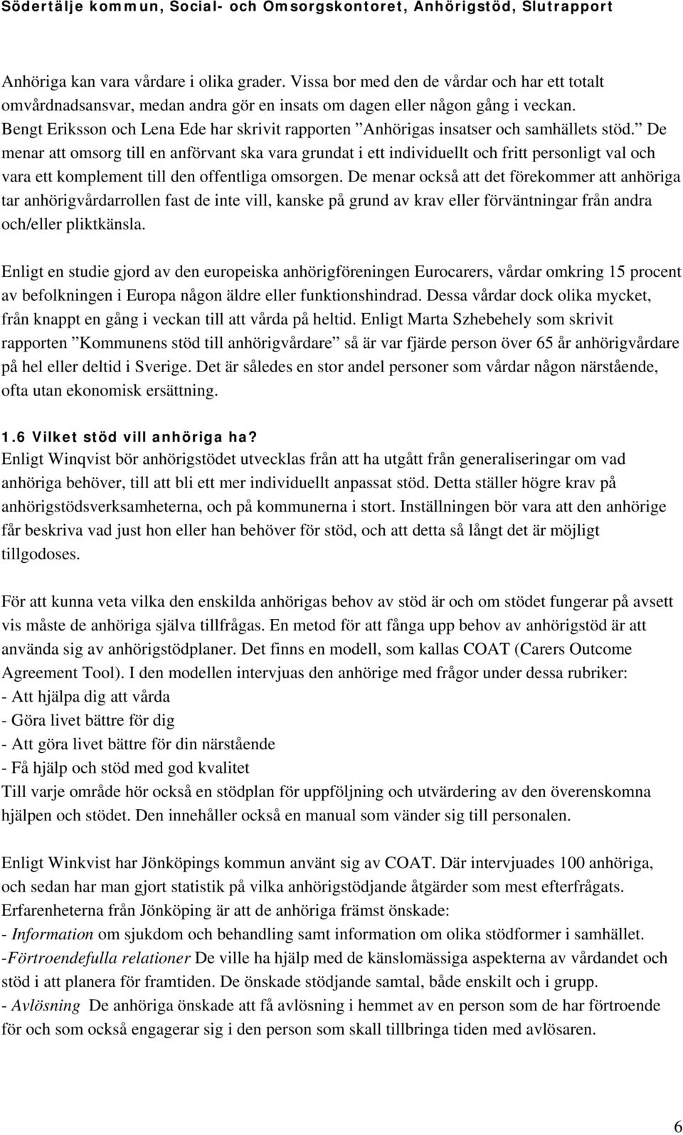 De menar att omsorg till en anförvant ska vara grundat i ett individuellt och fritt personligt val och vara ett komplement till den offentliga omsorgen.