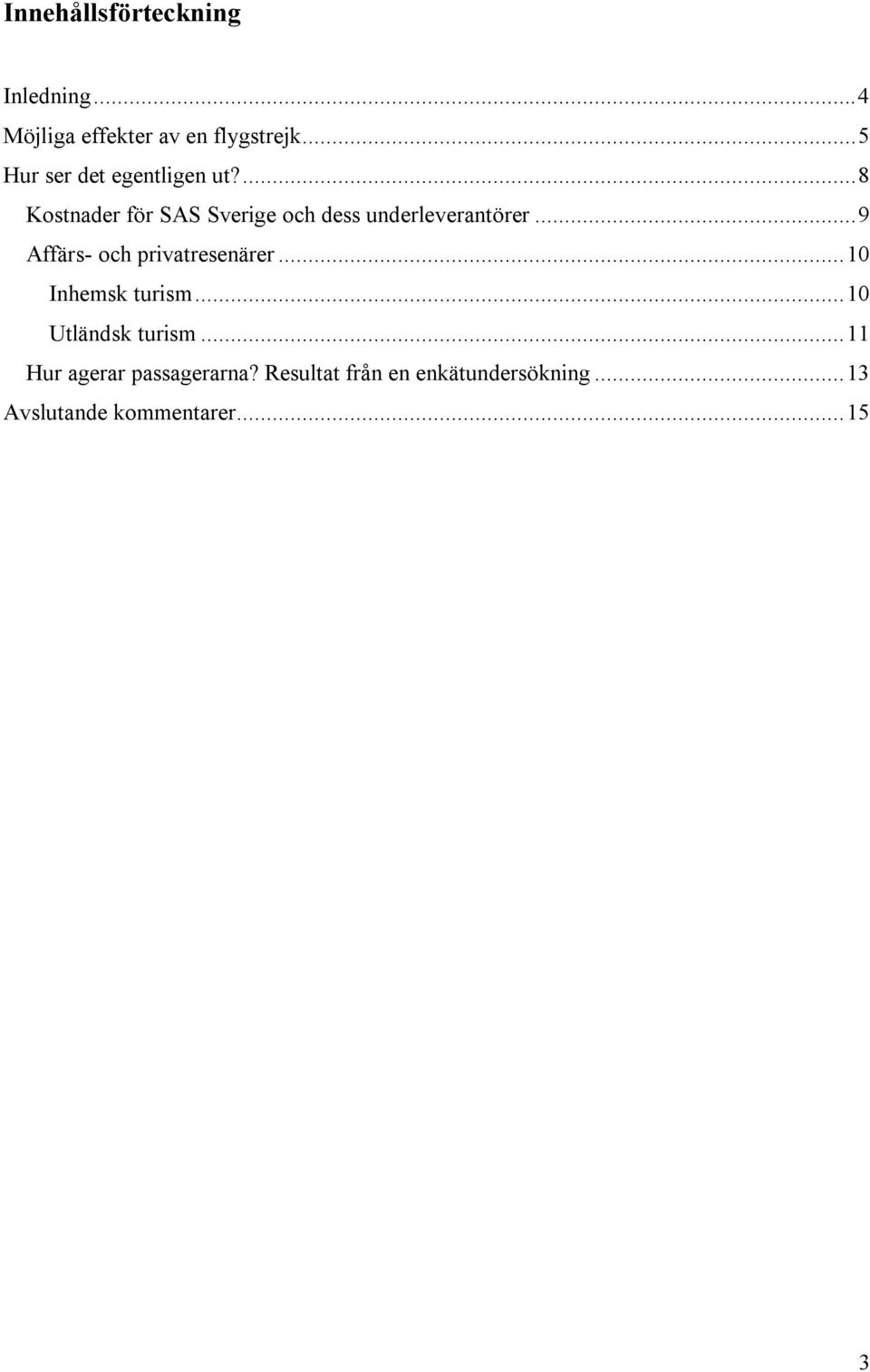 ...8 Kostnader för SAS Sverige och dess underleverantörer.