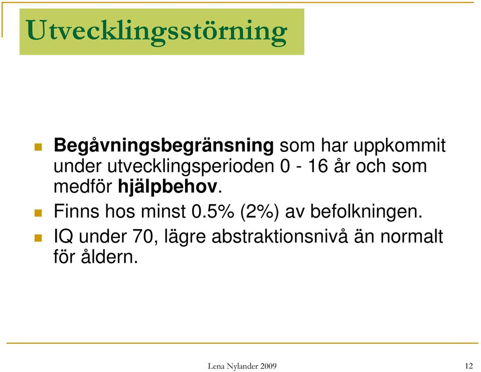 Finns hos minst 0.5% (2%) av befolkningen.