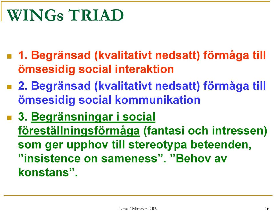 Begränsad (kvalitativt nedsatt) förmåga till ömsesidig social kommunikation 3.