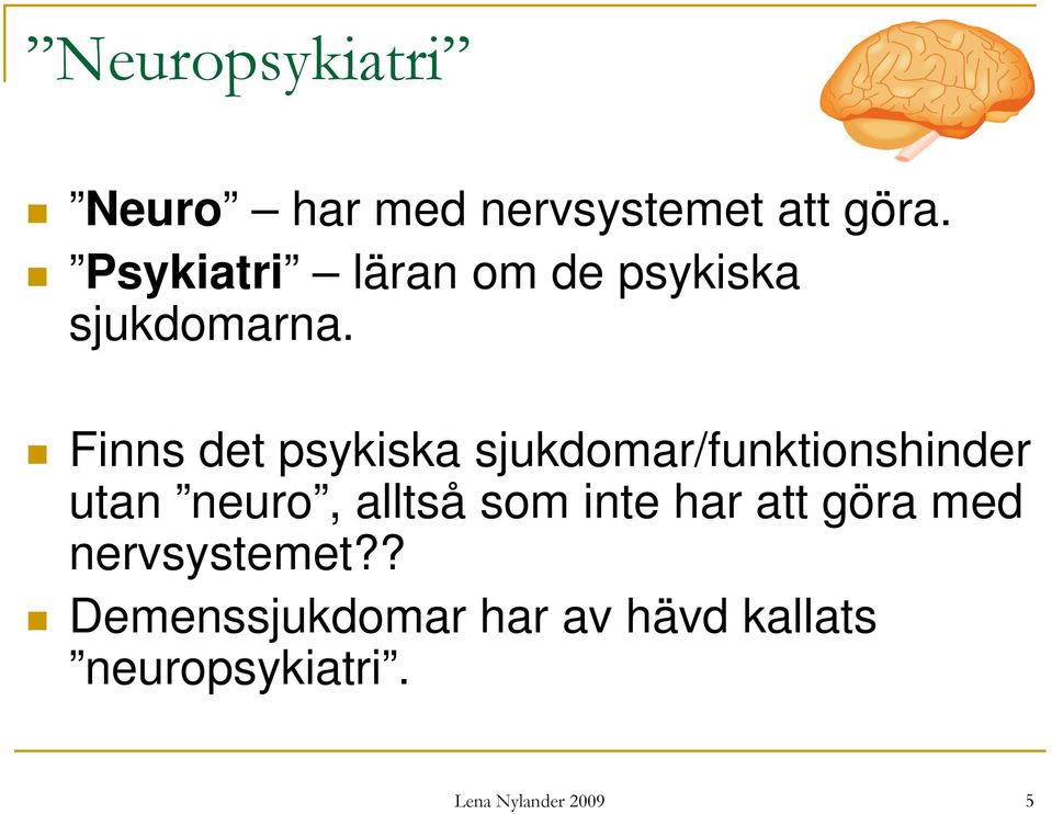 Finns det psykiska sjukdomar/funktionshinder utan neuro, alltså som