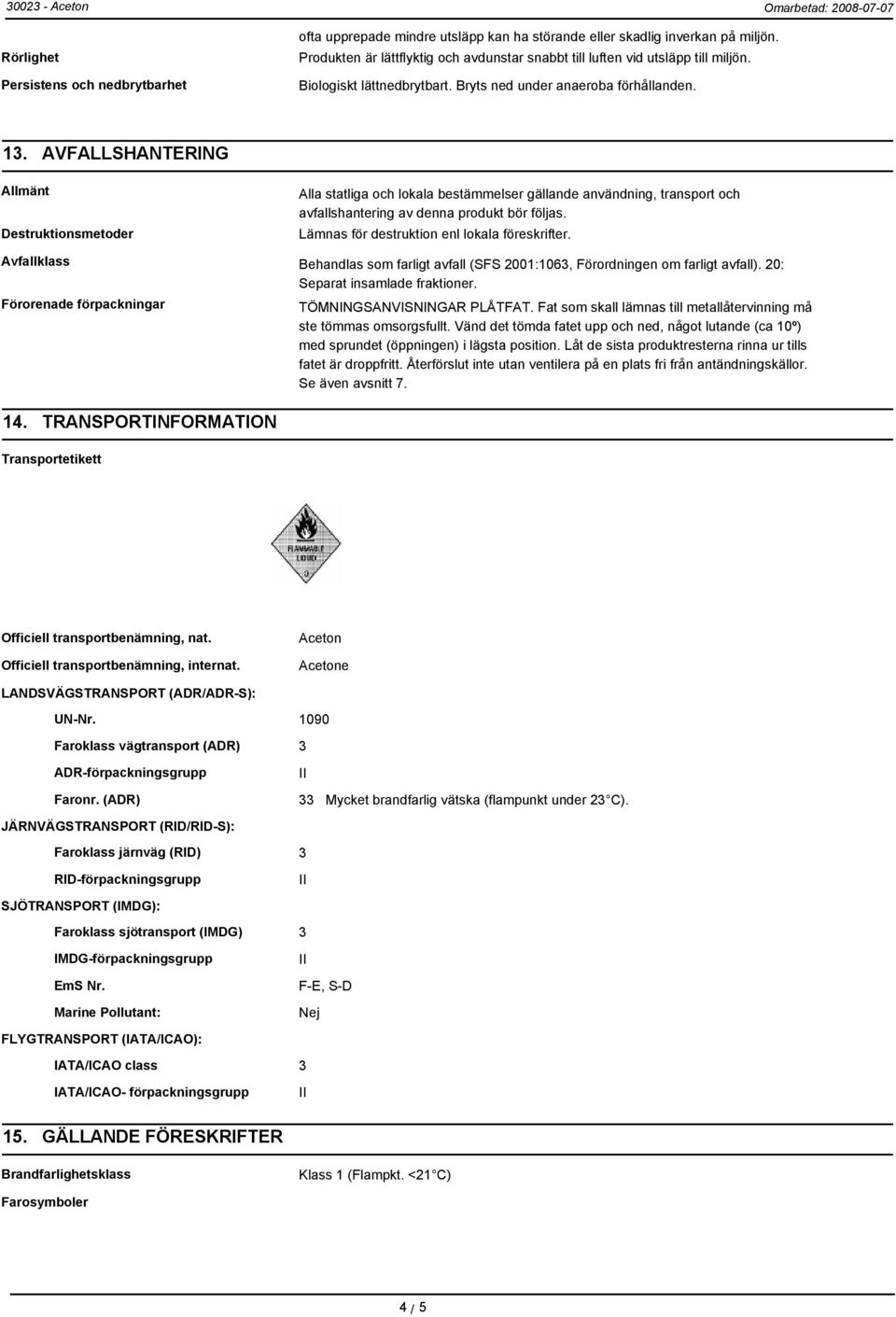 AVFALLSHANTERING Allmänt Destruktionsmetoder Alla statliga och lokala bestämmelser gällande användning, transport och avfallshantering av denna produkt bör följas.