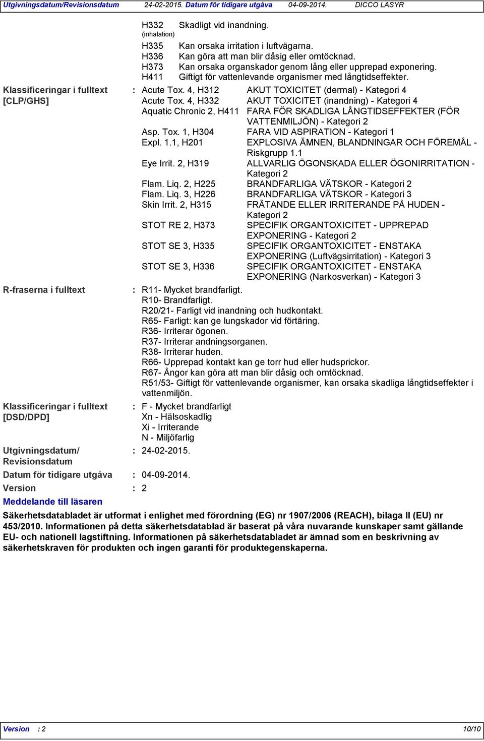 H411 Giftigt för vattenlevande organismer med långtidseffekter. Acute Tox. 4, H312 AKUT TOXICITET (dermal) - Kategori 4 Acute Tox.