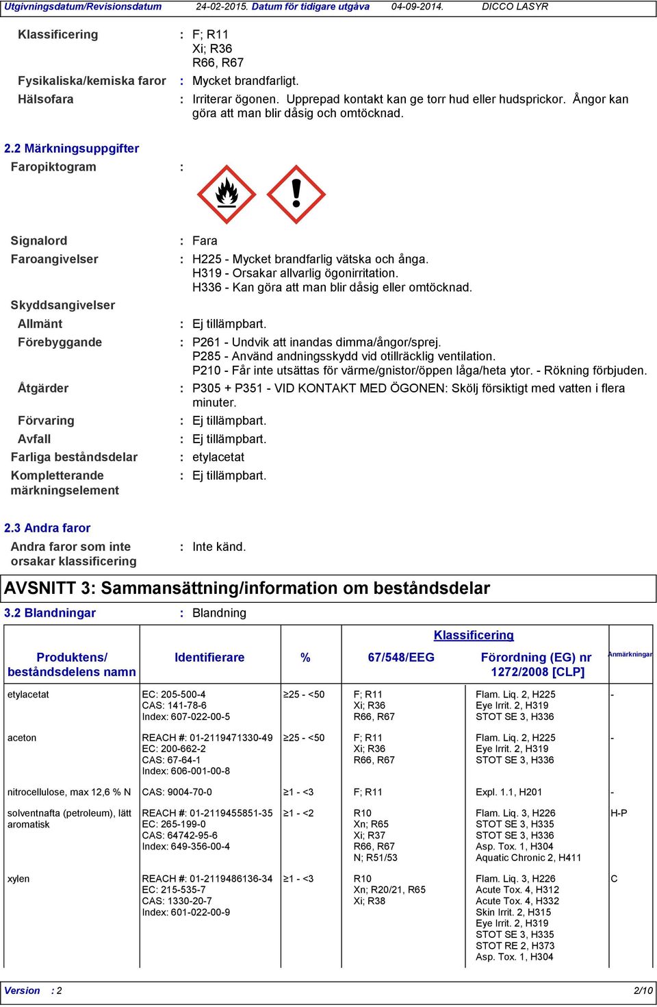 2 Märkningsuppgifter Faropiktogram Signalord Faroangivelser Skyddsangivelser Allmänt Förebyggande Åtgärder Förvaring Avfall Farliga beståndsdelar Kompletterande märkningselement Fara H225 - Mycket