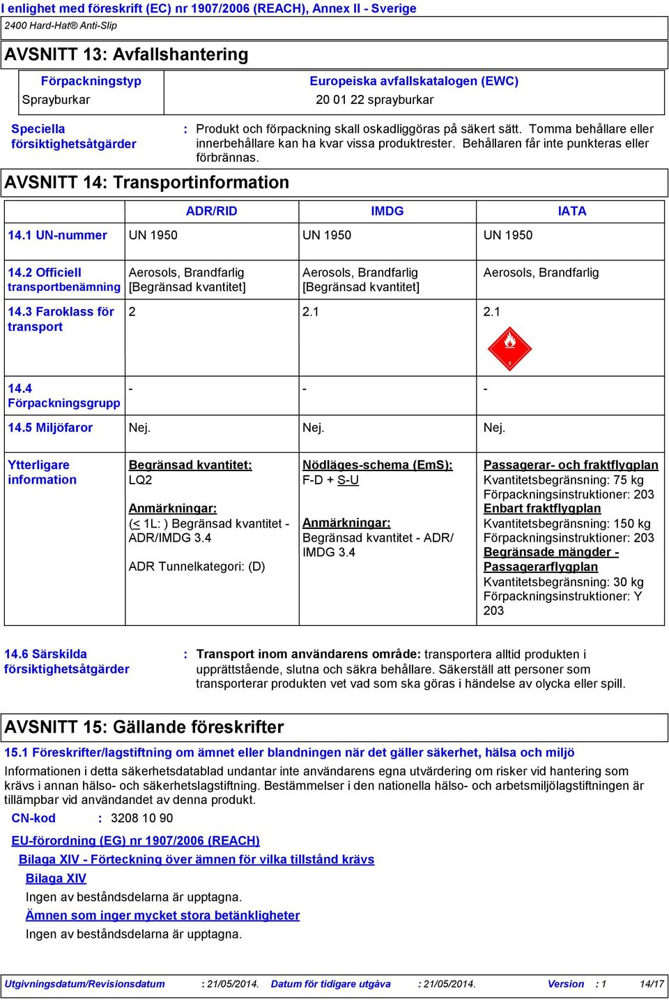 1 UN-nummer UN 1950 UN 1950 UN 1950 14.2 Officiell transportbenämning Aerosols, Brandfarlig [Begränsad kvantitet] Aerosols, Brandfarlig [Begränsad kvantitet] Aerosols, Brandfarlig 14.