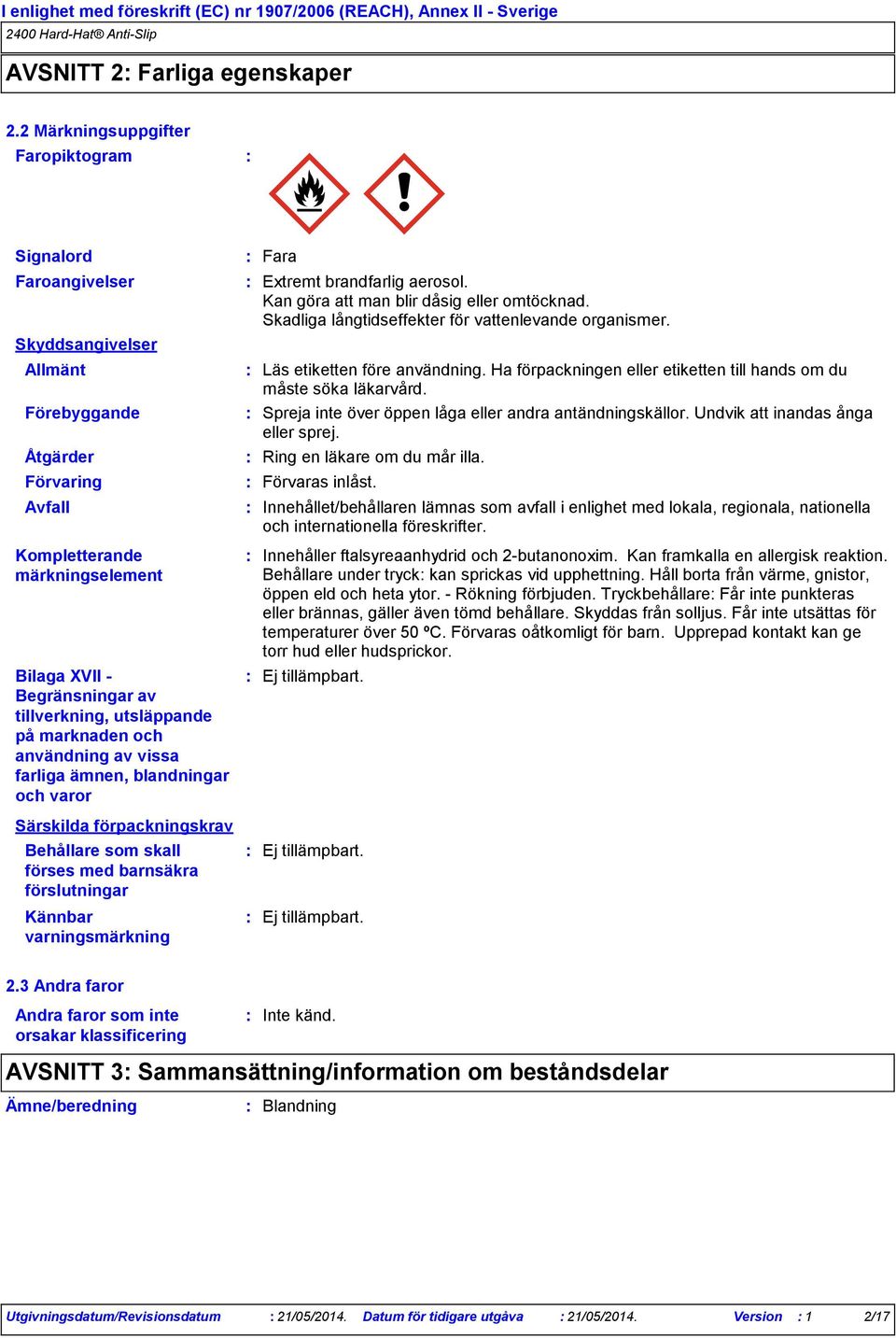 Ha förpackningen eller etiketten till hands om du måste söka läkarvård. Förebyggande Spreja inte över öppen låga eller andra antändningskällor. Undvik att inandas ånga eller sprej.