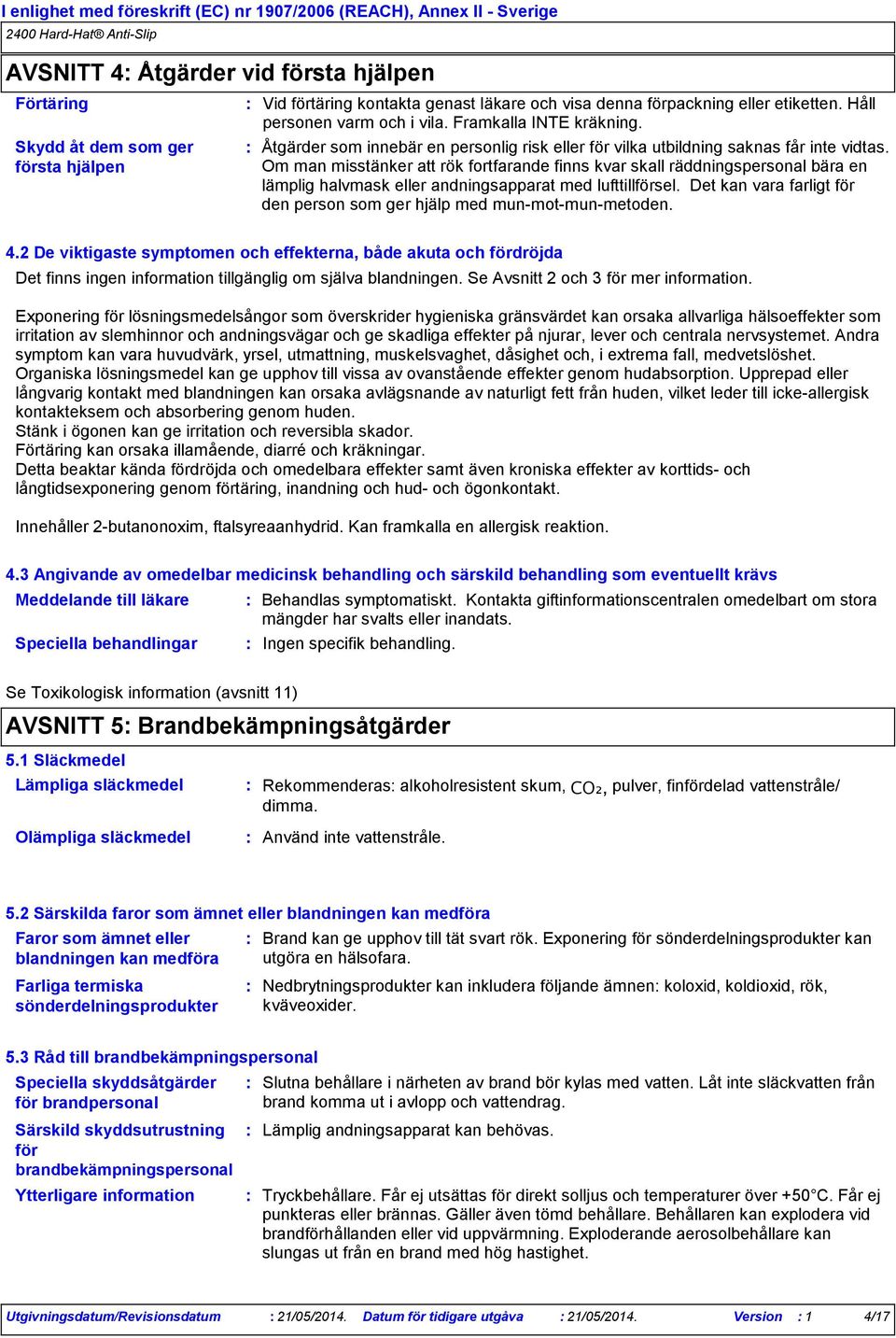 Om man misstänker att rök fortfarande finns kvar skall räddningspersonal bära en lämplig halvmask eller andningsapparat med lufttillförsel.