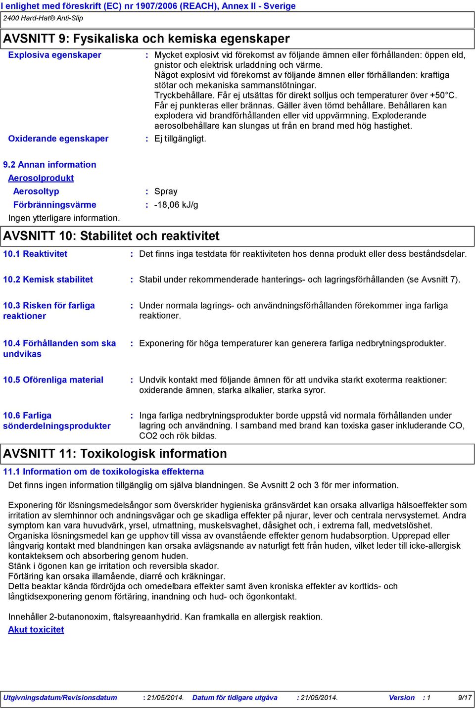 Får ej utsättas för direkt solljus och temperaturer över +50 C. Får ej punkteras eller brännas. Gäller även tömd behållare. Behållaren kan explodera vid brandförhållanden eller vid uppvärmning.