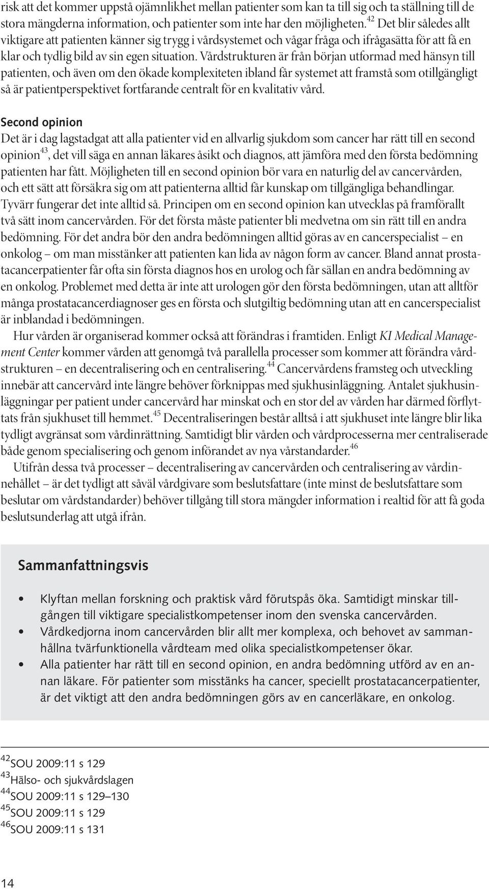 Vårdstrukturen är från början utformad med hänsyn till patienten, och även om den ökade komplexiteten ibland får systemet att framstå som otillgängligt så är patientperspektivet fortfarande centralt