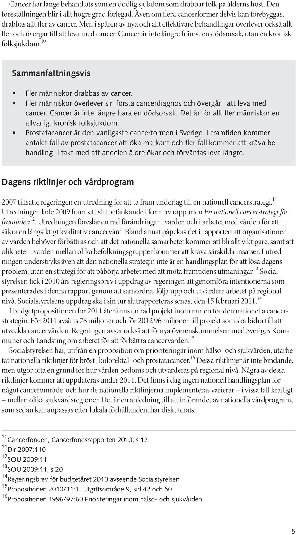 Cancer är inte längre främst en dödsorsak, utan en kronisk folksjukdom. 10 Sammanfattningsvis Fler människor drabbas av cancer.