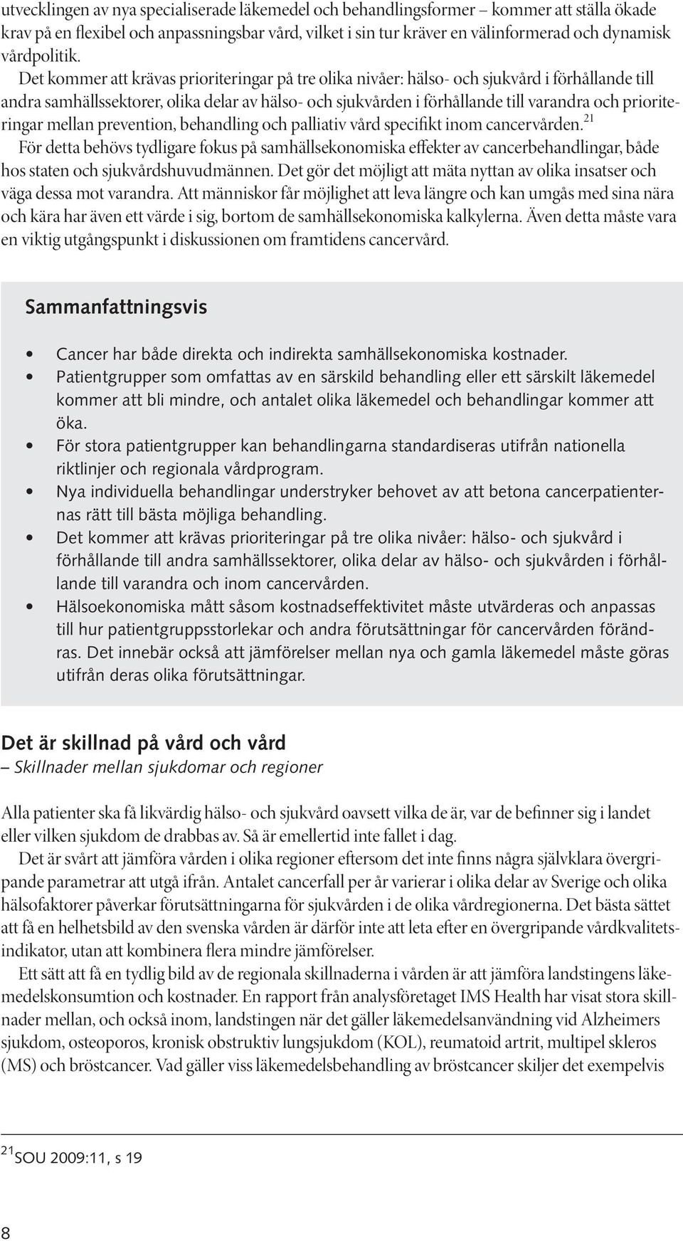 Det kommer att krävas prioriteringar på tre olika nivåer: hälso- och sjukvård i förhållande till andra samhällssektorer, olika delar av hälso- och sjukvården i förhållande till varandra och