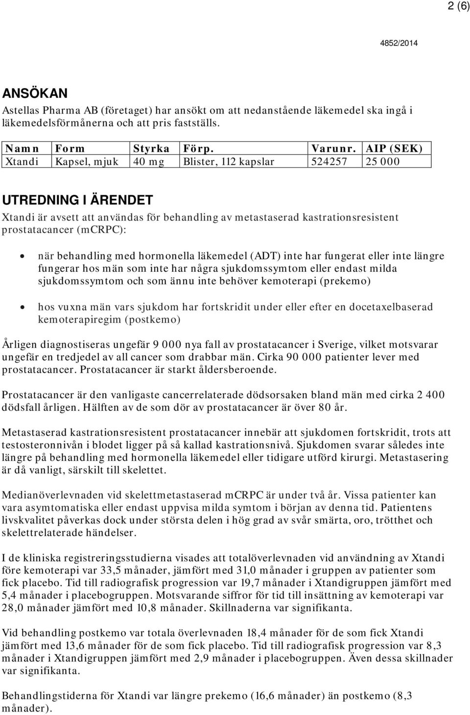 när behandling med hormonella läkemedel (ADT) inte har fungerat eller inte längre fungerar hos män som inte har några sjukdomssymtom eller endast milda sjukdomssymtom och som ännu inte behöver