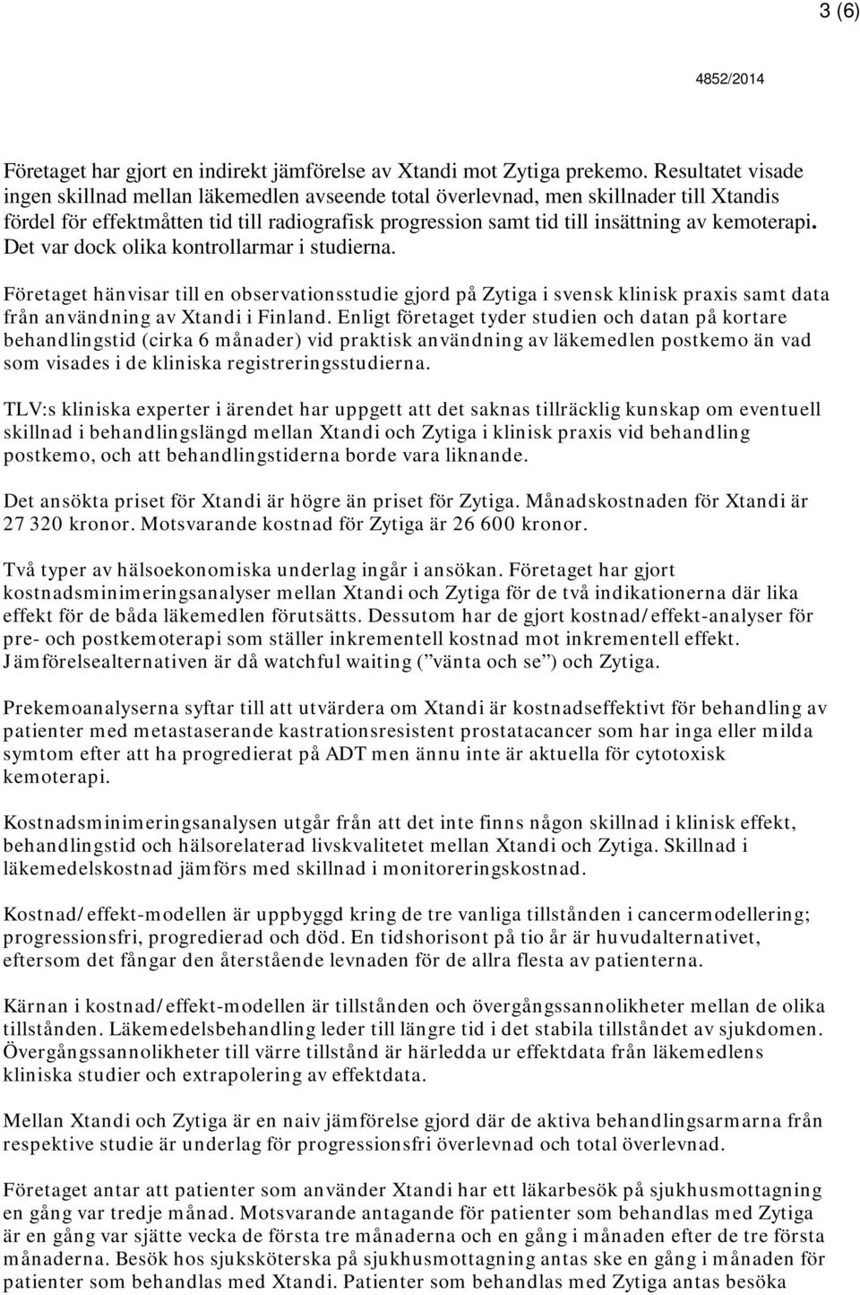 kemoterapi. Det var dock olika kontrollarmar i studierna. Företaget hänvisar till en observationsstudie gjord på Zytiga i svensk klinisk praxis samt data från användning av Xtandi i Finland.